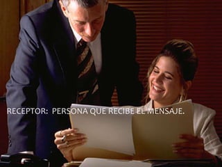 RECEPTOR: PERSONA QUE RECIBE EL MENSAJE.
 