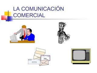 LA COMUNICACIÓN
COMERCIAL
 