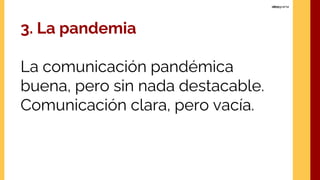 3. La pandemia
La comunicación pandémica
buena, pero sin nada destacable.
Comunicación clara, pero vacía.
 