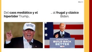 Del caos mediático y el
hiperlíder Trump…
… al frugal y clásico
Biden.
 