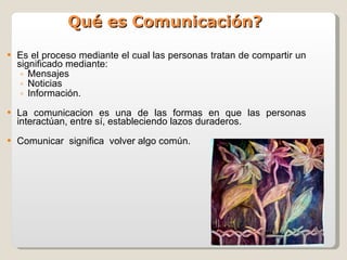 Qué es Comunicación? ,[object Object],[object Object],[object Object],[object Object],[object Object],[object Object]