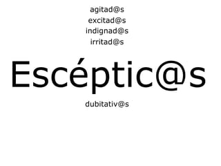 Escéptic@s [email_address] [email_address] [email_address] [email_address] [email_address] 