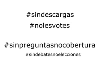 #sindescargas #nolesvotes #sinpreguntasnocobertura #sindebatesnoelecciones 