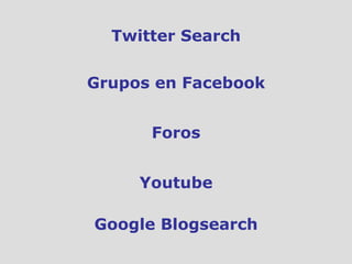 Grupos en Facebook Foros Youtube Twitter Search Google Blogsearch 