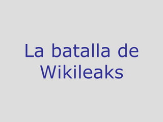 La batalla de Wikileaks 