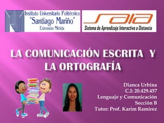 Dianca Urbina
C.I: 20.429.457
Lenguaje y Comunicación
Sección B
Tutor: Prof. Karim Ramírez
 