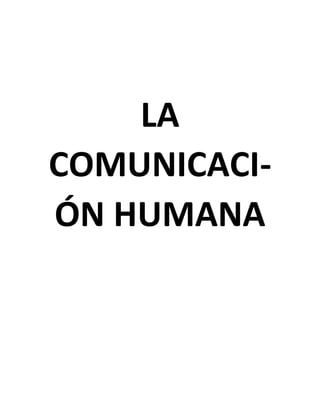 LA
COMUNICACI-
ÓN HUMANA
 