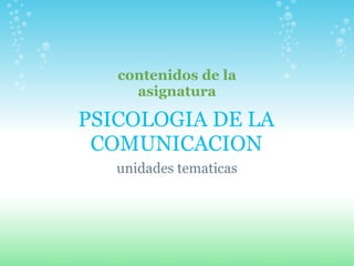 PSICOLOGIA DE LA COMUNICACION unidades tematicas contenidos de la asignatura 