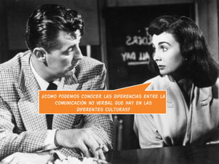 ¿Como podemos conocer las diferencias entre la
Comunicación no verbal que hay en las
diferentes Culturas?
 