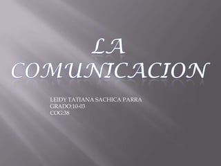 LACOMUNICACION LEIDY TATIANA SACHICA PARRA GRADO:10-03 COG:38 