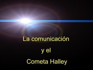 La comunicación
     y el
 Cometa Halley
 