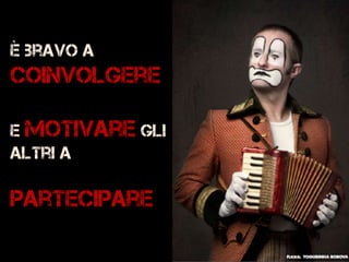 È bravo a
coinvolgere
e motivare gli
altri a
partecipare
 