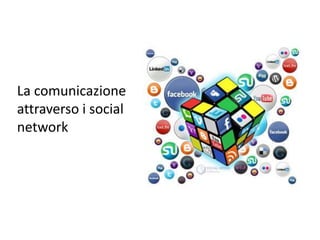 La comunicazione
attraverso i social
network
 