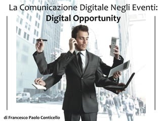 La Comunicazione Digitale Negli Eventi:
Digital Opportunity

di Francesco Paolo Conticello

 