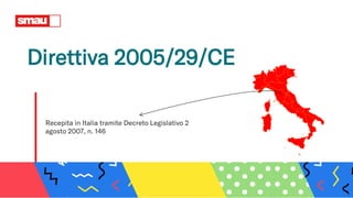 Direttiva 2005/29/CE
Recepita in Italia tramite Decreto Legislativo 2
agosto 2007, n. 146
 