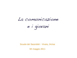 La comunicazione
    e i giovani


Scuola dei Sacerdoti - Vivaio, Incisa

          04 maggio 2011
 
