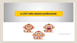 La CNV nelle relazioni professionali

 