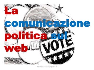 La
comunicazione
politica sul
web
Alberto Vanin per Poli@rchia ©

 