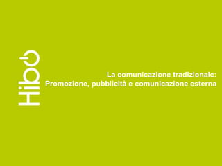 La comunicazione tradizionale: Promozione, pubblicità e comunicazione esterna 