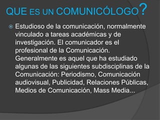Se sabe entonces que, las soluciones comunicacionales profundas y estables no se logran fácilmente, ni se pueden implementar “desde afuera” de la organización, ni a través de folletos o avisos en televisión, ni de costosas campañas publicitarias o de lobby. Por eso, la comunicología propone:Estudiar los sistemas de comunicación humana y sus medios. Las personas – y no los productos- son el centro de los procesos comunicacionales, por lo tanto, su pregunta central es a quiénes se comunica, qué comunidad se construye al comunicar.
