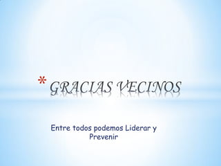 *
Entre todos podemos Liderar y
Prevenir

 