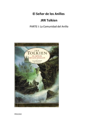 El Señor de los Anillos
                   JRR Tolkien
          PARTE I: La Comunidad del Anillo




PROLOGO
 