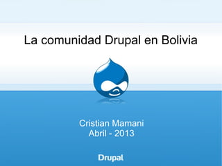 La comunidad Drupal en Bolivia




         Cristian Mamani
           Abril - 2013
 