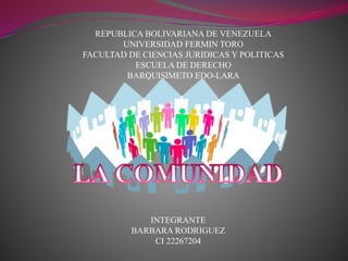 REPUBLICA BOLIVARIANA DE VENEZUELA
UNIVERSIDAD FERMIN TORO
FACULTAD DE CIENCIAS JURIDICAS Y POLITICAS
ESCUELA DE DERECHO
BARQUISIMETO EDO-LARA
INTEGRANTE
BARBARA RODRIGUEZ
CI 22267204
 