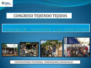 CONGRESO TEJIENDO TEJIDOS

CONSTRUYENDO VIVIENDAS, COMUNIDADES ESPERANZAS

 