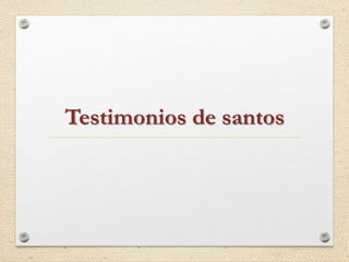 Testimonios de santos 
 