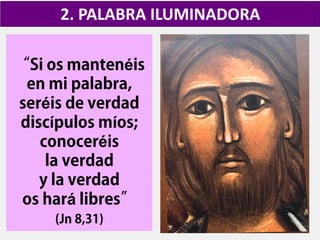 “Si os mantenéis
en mi palabra,
seréis de verdad
discípulos míos;
conoceréis
la verdad
y la verdad
os hará libres”
(Jn 8,31)
2. PALABRA ILUMINADORA
 