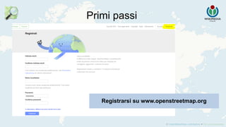 Primi passi
Registrarsi su www.openstreetmap.org
 
