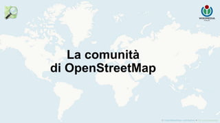 La comunità
di OpenStreetMap
 