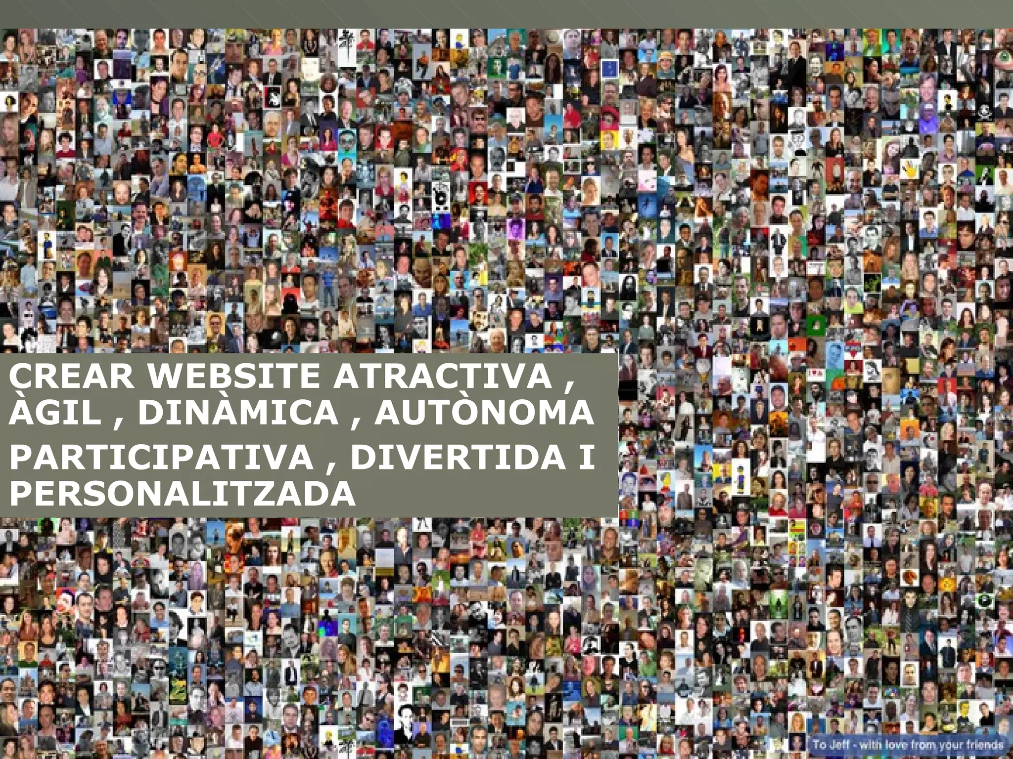 CREAR WEBSITE ATRACTIVA , ÀGIL , DINÀMICA , AUTÒNOMA  PARTICIPATIVA , DIVERTIDA I PERSONALITZADA 