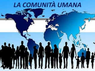 LA COMUNITÀ UMANA
 