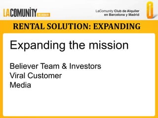 RENTAL SOLUTION: EXPANDING

Expanding the mission
Believer Team & Investors
Viral Customer
Media
 