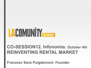CO-SESSION12. Infonomia. October 4th
REINVENTING RENTAL MARKET

Francesc Sanz Puigdemont: Founder
 