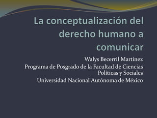 Walys Becerril Martínez
Programa de Posgrado de la Facultad de Ciencias
                             Políticas y Sociales
     Universidad Nacional Autónoma de México
 