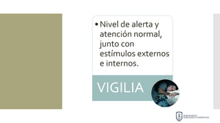 •Nivel de alerta y
atención normal,
junto con
estímulos externos
e internos.
VIGILIA
 