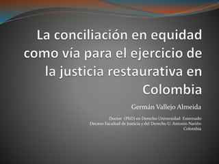 Germán Vallejo Almeida
Doctor (PhD) en Derecho Universidad Externado
Decano Facultad de Justicia y del Derecho U. Antonio Nariño
Colombia
 