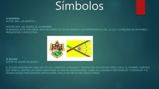 Símbolos
LA BANDERA
AUTOR: ARQ. LUIS BENÍTEZ C.
DESCRIPCIÓN DEL DISEÑO DE LA BANDERA
LA BANDERA ESTÁ CONCEBIDA BAJO UN FONDO DE COLOR AMARILLO QUE REPRESENTA EL SOL, LA LUZ Y LA RIQUEZA DE UN PUEBLO
PROMETEDOR Y PRODUCTIVO.
EL ESCUDO
AUTOR: SR. EDGAR VALDIVIEZO
EL ESCUDO MUESTRA EN CADA UNO DE SUS CUARTELES LA RIQUEZA Y PRODUCCIÓN DE NUESTRO FÉRTIL SUELO, EL PODERÍO TURÍSTICO
QUE TIENE EL CANTÓN; LA FUENTE INAGOTABLE DE VIDA DE NUESTROS RÍOS, COMO UN LLAMADO A PROTEGERLOS Y CUIDARLOS; Y EL
LEGADO DEJADO POR NUESTROS ANTECESORES CON LA ANTORCHA DEL FUEGO ETERNO.
 