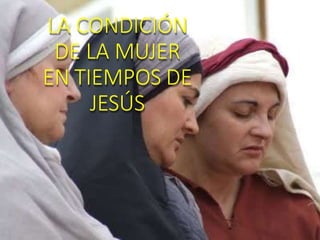 LA CONDICIÓN
DE LA MUJER
EN TIEMPOS DE
JESÚS
 