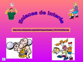 Enlaces de Interés http://es.wikipedia.org/wiki/Capacidades_f%C3%ADsicas 