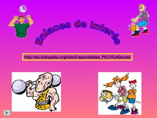 http://es.wikipedia.org/wiki/Capacidades_f%C3%ADsicas
 
