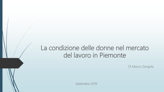 La condizione delle donne nel mercato
del lavoro in Piemonte
Di Mauro Zangola
Settembre 2019
 