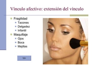 Vínculo afectivo: extensión del vínculo   Fragilidad Tacones Delgadez Infantil  Maquillaje Ojos Boca Mejillas 
