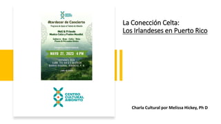 La Conección Celta:
Los Irlandeses en Puerto Rico
Charla Cultural por Melissa Hickey, Ph D
 