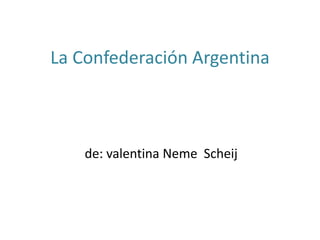 La Confederación Argentina
de: valentina Neme Scheij
 