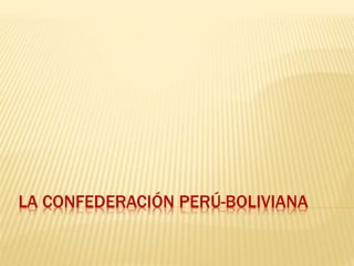LA CONFEDERACIÓN PERÚ-BOLIVIANA
 