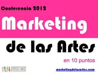 Conferencia 2012


Marketing
 de las Artes
                       en 10 puntos
                   marketingdelasartes.com
 